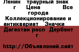 1) Ленин - траурный знак ( 1924 г ) › Цена ­ 4 800 - Все города Коллекционирование и антиквариат » Значки   . Дагестан респ.,Дербент г.